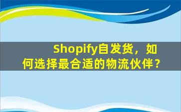 Shopify自发货，如何选择最合适的物流伙伴？